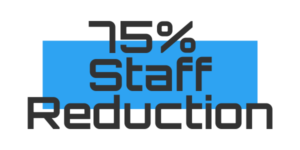 75% Staff Reduction